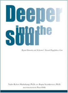 DEEPER INTO THE SOUL. Beyond Alzheimer's and Dementia into Forgetfuness Care - Co-author: Nader Shabahangi